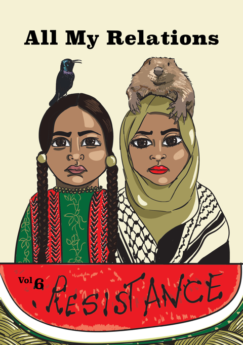 All My Relations Volume 6 cover showing an Indgenous Huron-Wendat woman and a Palestinian woman. Below them is a watermelon that's seeds spell out Resistance. Sitting on the Indigenous woman's head is a Palestinian sunbird. Sitting on the Palestinian woman's head is a beaver.